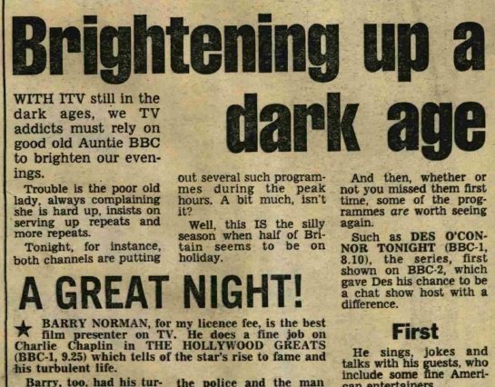 Article about the ITV blackout leading to nothing but BBC TV - headline: "Brightening up a dark age" - the article begins: "WITH ITV still in the dark ages, we TV addicts must rely on good old Auntie BBC to brighten our evenings. Trouble is the poor old lady, always complaining she is hard up, insists on serving up repeats and more repeats. Tonight, for instance, both channels are putting out several such programmes during the peak hours. A bit much, isn't it? Well, this IS the silly season when half of Britain seems to be on holiday."